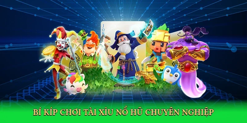 Bí kíp chơi tài xỉu nổ hũ chuyên nghiệp