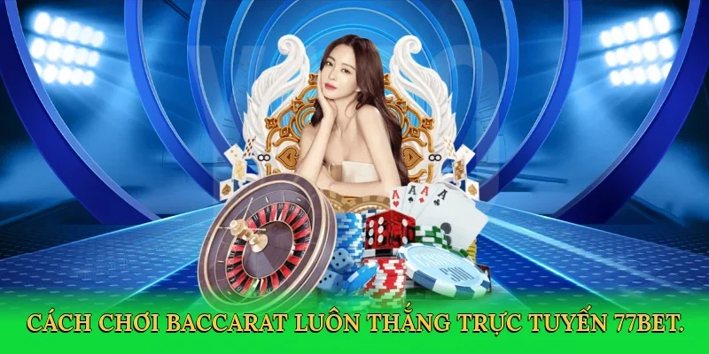 Cách chơi baccarat luôn thắng trực tuyến 77bet.