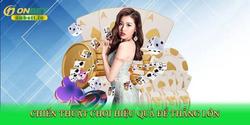Chiến thuật chơi hiệu quả để thắng lớn