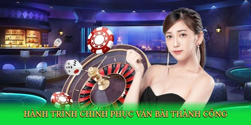 Hành trình chinh phục ván bài thành công