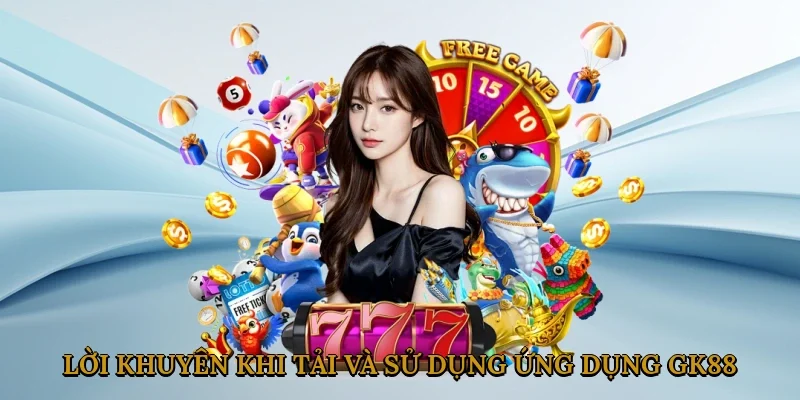 Lời khuyên khi tải và sử dụng ứng dụng GK88
