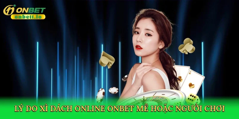 Lý do xì dách online Onbet mê hoặc người chơi