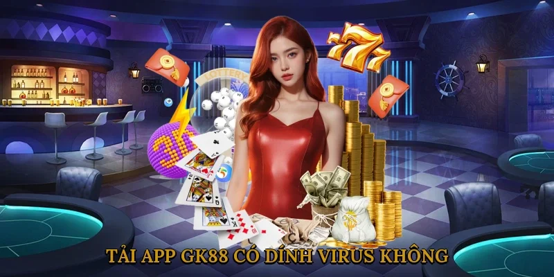 tải App Gk88 có dính virus không