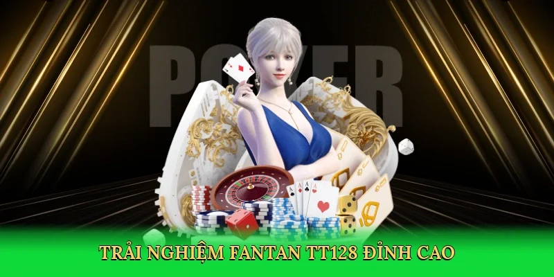 Trải nghiệm Fantan TT128 đỉnh cao
