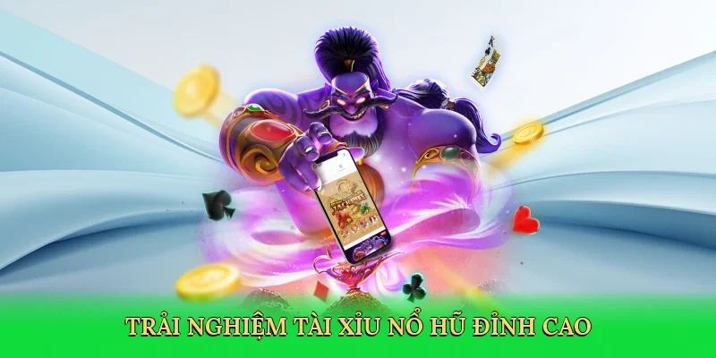 Trải nghiệm tài xỉu nổ hũ đỉnh cao