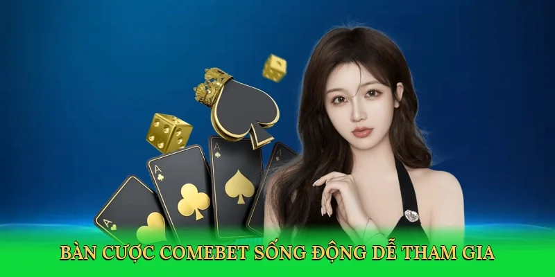 Bàn cược Comebet sống động dễ tham gia