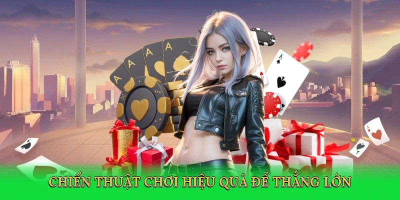 Chiến thuật chơi hiệu quả để thắng lớn