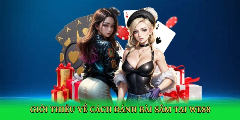Giới thiệu về Cách đánh bài Sâm tại WE88