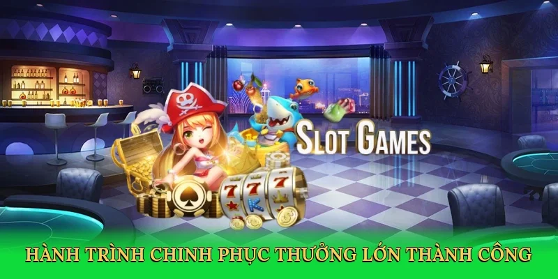 Hành trình chinh phục thưởng lớn thành công