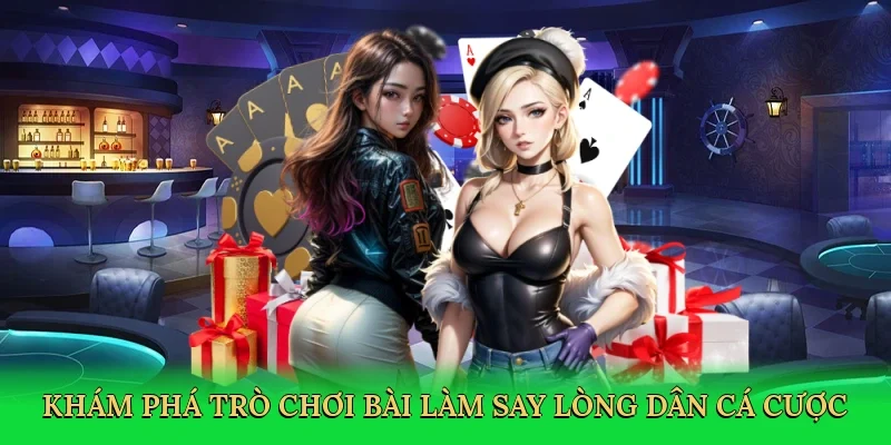 Khám phá trò chơi bài làm say lòng dân cá cược