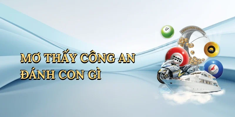 Mơ thấy công an đánh con gì