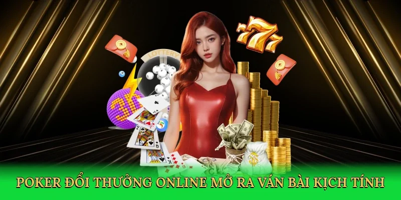 Poker đổi thưởng online mở ra ván bài kịch tính