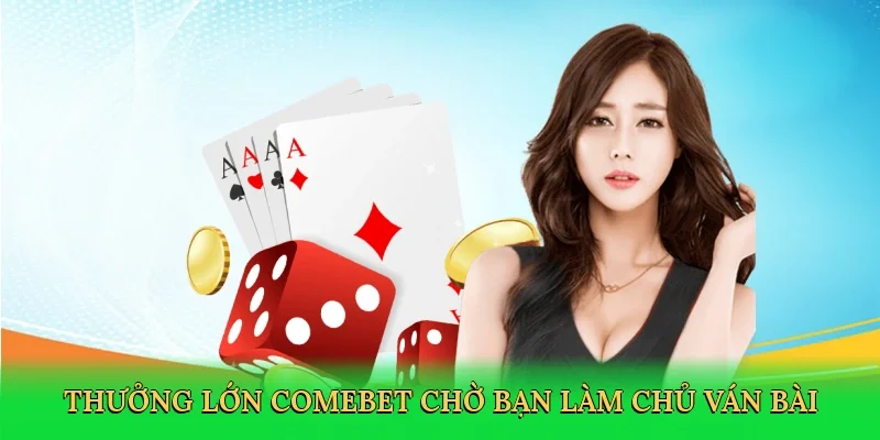 Thưởng lớn Comebet chờ bạn làm chủ ván bài