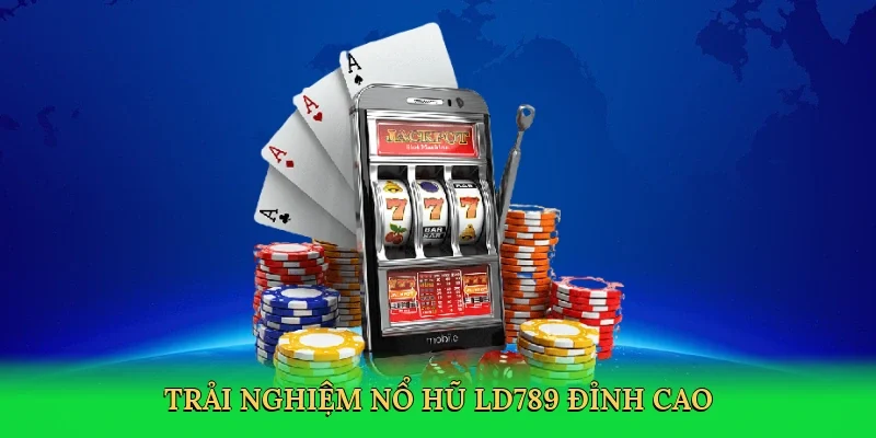 Trải nghiệm Nổ hũ LD789 đỉnh cao